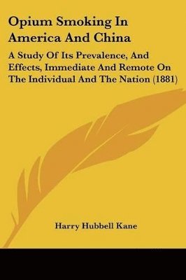 bokomslag Opium Smoking in America and China: A Study of Its Prevalence, and Effects, Immediate and Remote on the Individual and the Nation (1881)