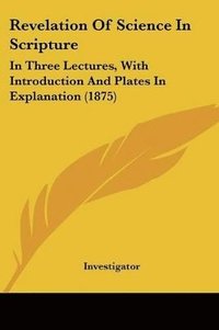 bokomslag Revelation of Science in Scripture: In Three Lectures, with Introduction and Plates in Explanation (1875)