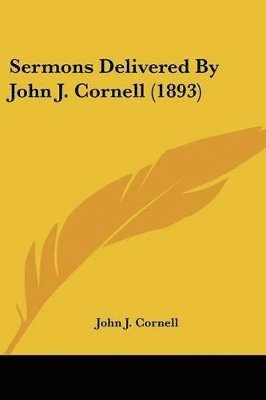 bokomslag Sermons Delivered by John J. Cornell (1893)