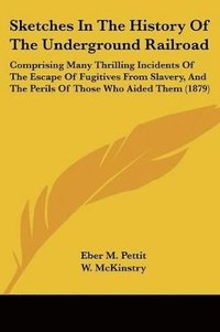 bokomslag Sketches in the History of the Underground Railroad: Comprising Many Thrilling Incidents of the Escape of Fugitives from Slavery, and the Perils of Th