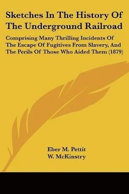 bokomslag Sketches in the History of the Underground Railroad: Comprising Many Thrilling Incidents of the Escape of Fugitives from Slavery, and the Perils of Th