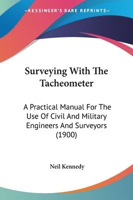 bokomslag Surveying with the Tacheometer: A Practical Manual for the Use of Civil and Military Engineers and Surveyors (1900)