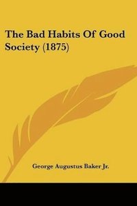 bokomslag The Bad Habits of Good Society (1875)