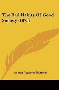 bokomslag The Bad Habits of Good Society (1875)