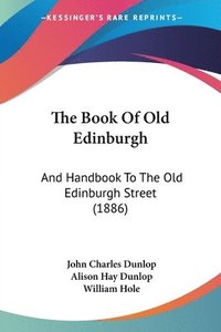 bokomslag The Book of Old Edinburgh: And Handbook to the Old Edinburgh Street (1886)