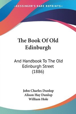 bokomslag The Book of Old Edinburgh: And Handbook to the Old Edinburgh Street (1886)