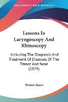 Lessons in Laryngoscopy and Rhinoscopy: Including the Diagnosis and Treatment of Diseases of the Throat and Nose (1879) 1
