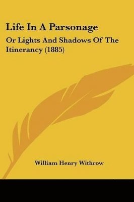 bokomslag Life in a Parsonage: Or Lights and Shadows of the Itinerancy (1885)