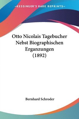 Otto Nicolais Tagebucher Nebst Biographischen Erganzungen (1892) 1