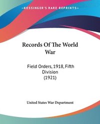 bokomslag Records of the World War: Field Orders, 1918, Fifth Division (1921)