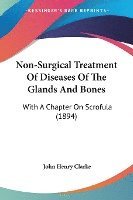 bokomslag Non-Surgical Treatment of Diseases of the Glands and Bones: With a Chapter on Scrofula (1894)