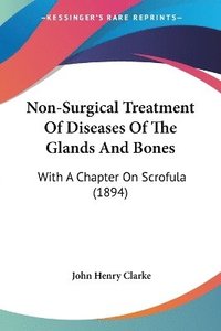 bokomslag Non-Surgical Treatment of Diseases of the Glands and Bones: With a Chapter on Scrofula (1894)