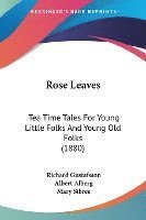 bokomslag Rose Leaves: Tea Time Tales for Young Little Folks and Young Old Folks (1880)