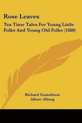 bokomslag Rose Leaves: Tea Time Tales for Young Little Folks and Young Old Folks (1880)