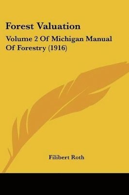 Forest Valuation: Volume 2 of Michigan Manual of Forestry (1916) 1