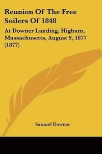 bokomslag Reunion of the Free Soilers of 1848: At Downer Landing, Higham, Massachusetts, August 9, 1877 (1877)