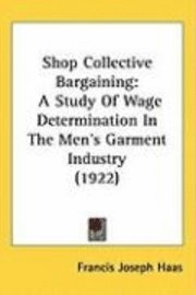 bokomslag Shop Collective Bargaining: A Study of Wage Determination in the Men's Garment Industry (1922)