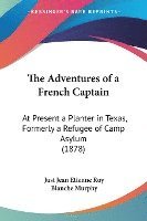 bokomslag The Adventures of a French Captain: At Present a Planter in Texas, Formerly a Refugee of Camp Asylum (1878)