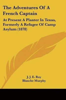 The Adventures of a French Captain: At Present a Planter in Texas, Formerly a Refugee of Camp Asylum (1878) 1