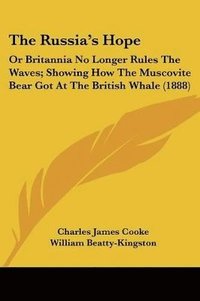 bokomslag The Russia's Hope: Or Britannia No Longer Rules the Waves; Showing How the Muscovite Bear Got at the British Whale (1888)