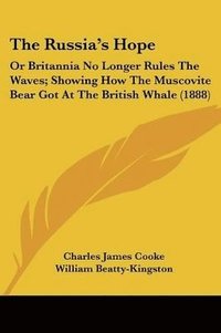 bokomslag The Russia's Hope: Or Britannia No Longer Rules the Waves; Showing How the Muscovite Bear Got at the British Whale (1888)