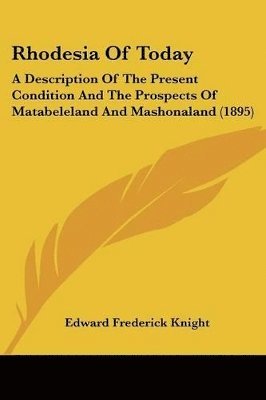 bokomslag Rhodesia of Today: A Description of the Present Condition and the Prospects of Matabeleland and Mashonaland (1895)