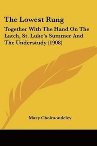 bokomslag The Lowest Rung: Together with the Hand on the Latch, St. Luke's Summer and the Understudy (1908)