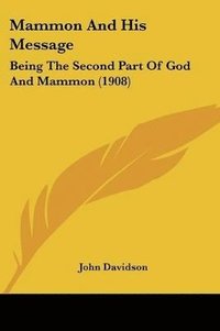 bokomslag Mammon and His Message: Being the Second Part of God and Mammon (1908)