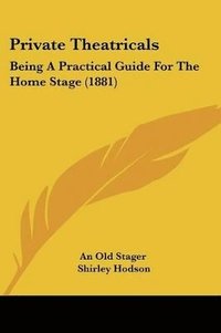 bokomslag Private Theatricals: Being a Practical Guide for the Home Stage (1881)