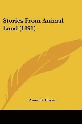 Annie E Chase, Annie E. Chase - Stories From Animal Land (1891), Häftad