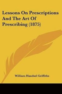 bokomslag Lessons on Prescriptions and the Art of Prescribing (1875)