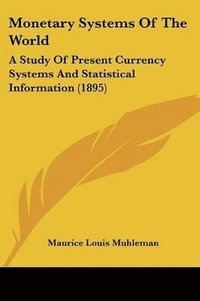 bokomslag Monetary Systems of the World: A Study of Present Currency Systems and Statistical Information (1895)