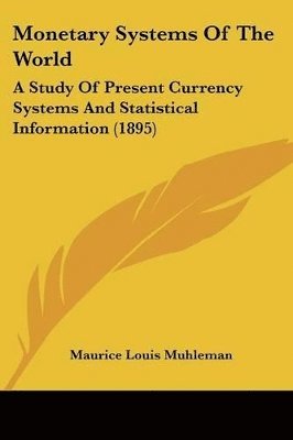 bokomslag Monetary Systems of the World: A Study of Present Currency Systems and Statistical Information (1895)