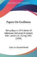 bokomslag Papers on Godliness: Being Reports of a Series of Addresses Delivered at James's Hall, London, W., During 1881 (1896)