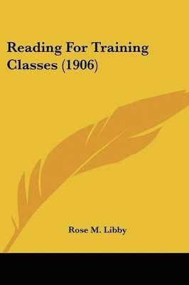 Rose M Libby, Rose M. Libby - Reading For Training Classes (1906), Häftad