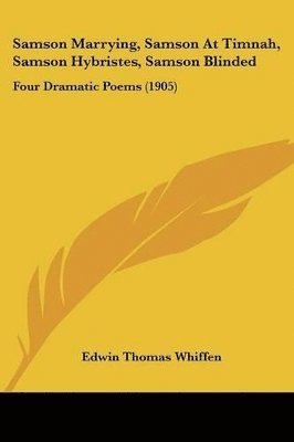 Samson Marrying, Samson at Timnah, Samson Hybristes, Samson Blinded: Four Dramatic Poems (1905) 1