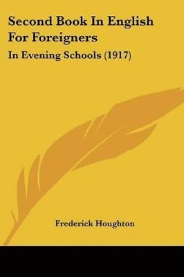 bokomslag Second Book in English for Foreigners: In Evening Schools (1917)