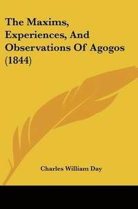 bokomslag Maxims, Experiences, And Observations Of Agogos (1844)