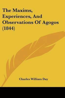 Maxims, Experiences, And Observations Of Agogos (1844) 1