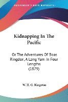 bokomslag Kidnapping in the Pacific: Or the Adventures of Boas Ringdon, a Long Yarn in Four Lengths (1879)