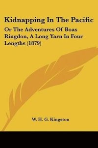 bokomslag Kidnapping in the Pacific: Or the Adventures of Boas Ringdon, a Long Yarn in Four Lengths (1879)