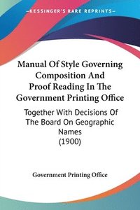 bokomslag Manual of Style Governing Composition and Proof Reading in the Government Printing Office: Together with Decisions of the Board on Geographic Names (1