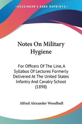 bokomslag Notes on Military Hygiene: For Officers of the Line, a Syllabus of Lectures Formerly Delivered at the United States Infantry and Cavalry School (