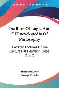 bokomslag Outlines of Logic and of Encyclopedia of Philosophy: Dictated Portions of the Lectures of Hermann Lotze (1887)