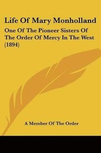 bokomslag Life of Mary Monholland: One of the Pioneer Sisters of the Order of Mercy in the West (1894)