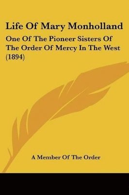 bokomslag Life of Mary Monholland: One of the Pioneer Sisters of the Order of Mercy in the West (1894)