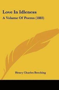 bokomslag Love in Idleness: A Volume of Poems (1883)