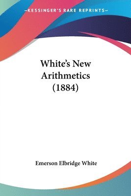 bokomslag White's New Arithmetics (1884)