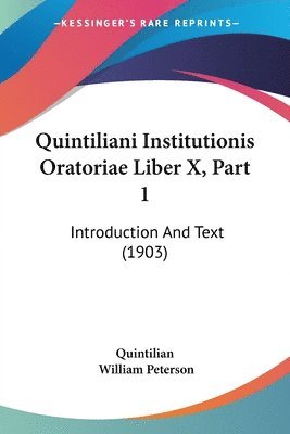 Quintiliani Institutionis Oratoriae Liber X, Part 1: Introduction and Text (1903) 1