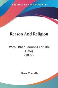 bokomslag Reason and Religion: With Other Sermons for the Times (1877)